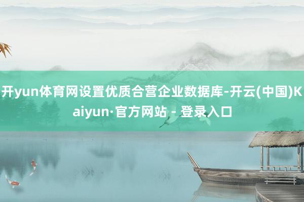 开yun体育网设置优质合营企业数据库-开云(中国)Kaiyun·官方网站 - 登录入口