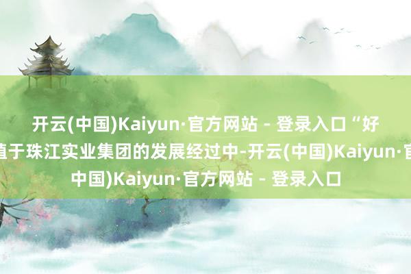 开云(中国)Kaiyun·官方网站 - 登录入口“好屋子”理念一直根植于珠江实业集团的发展经过中-开云(中国)Kaiyun·官方网站 - 登录入口